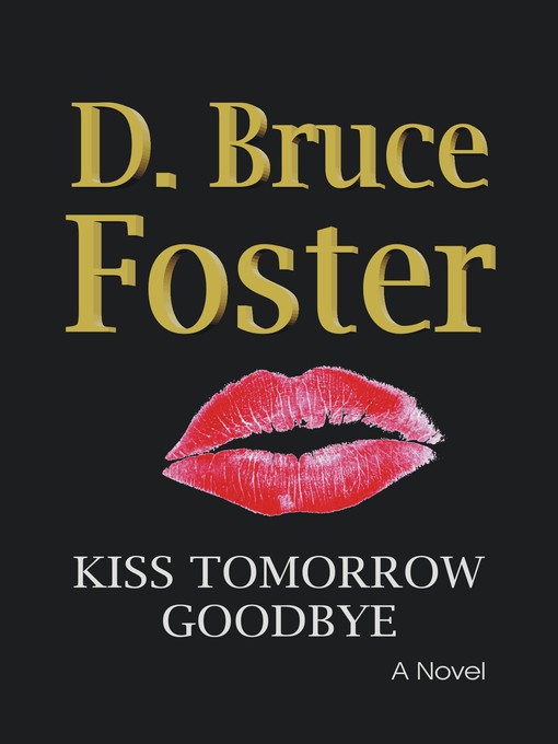 Title details for Kiss Tomorrow Goodbye by D. Bruce Foster - Available